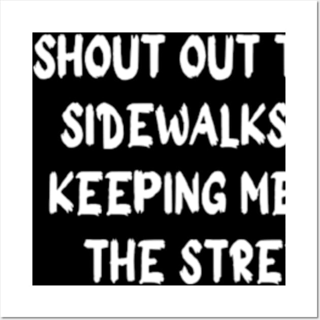 SHOUT OUT TO ALL SIDEWALKS FOR KEEPING ME OFF THE STREETS Wall Art by horse face